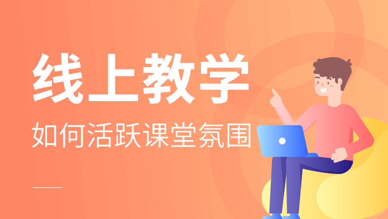 线上教学如何活跃课堂氛围 线上教学如何活跃课堂氛围